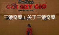 三狼奇案（關于三狼奇案的基本情況說明介紹）