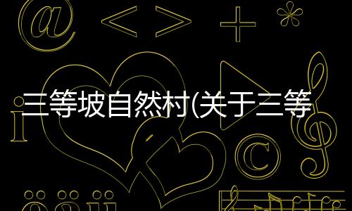 三等坡自然村(關于三等坡自然村簡述)