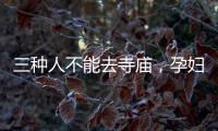 三種人不能去寺廟，孕婦/病弱小孩/衣著暴露者