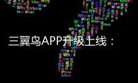 三翼鳥APP升級上線：原來您自己選，現(xiàn)在我為您定