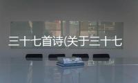 三十七首詩(關于三十七首詩簡述)