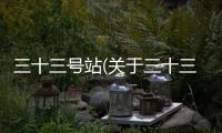 三十三號站(關于三十三號站簡述)