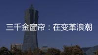三千金窗簾：在變革浪潮中勇立潮頭，以創新驅動品牌騰飛