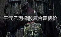 三元乙丙橡膠復合蓋板價格走勢