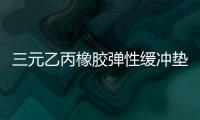 三元乙丙橡膠彈性緩沖墊層產(chǎn)品介紹