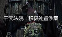 三元法院：積極處置涉案資產(chǎn)化解多方矛盾