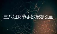 三八婦女節手抄報怎么畫