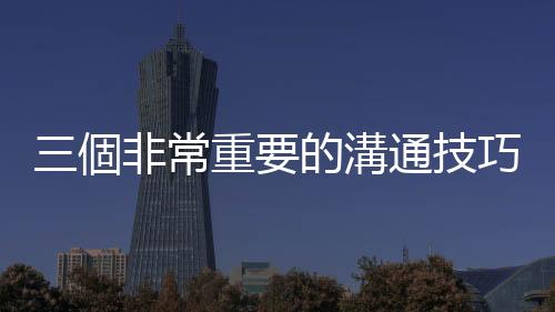 三個非常重要的溝通技巧，幫助你成為「有自信的灰色人」