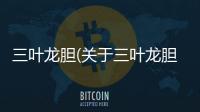 三葉龍膽(關于三葉龍膽簡述)