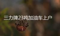 三力牌23噸加油車上戶有什么要求？專汽家園
