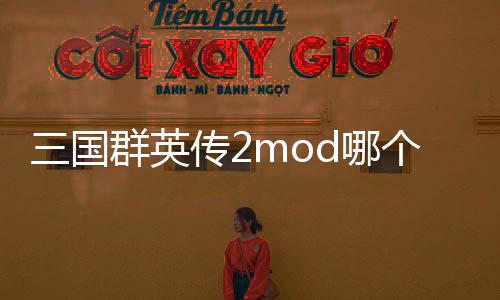 三國群英傳2mod哪個好玩（三國群英傳7mod哪個好玩）