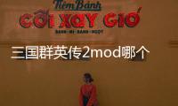 三國群英傳2mod哪個好玩（三國群英傳7mod哪個好玩）
