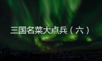 三國(guó)名菜大點(diǎn)兵（六）