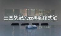 三國戰紀風云再起終式觸發需要滿足什么條件