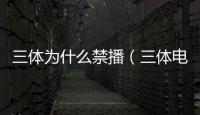 三體為什么禁播（三體電影為什么叫停）
