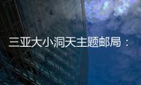 三亞大小洞天主題郵局：留下你我的故事