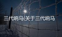 三代響馬(關于三代響馬簡述)