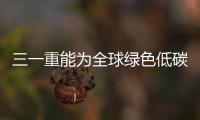 三一重能為全球綠色低碳發(fā)展貢獻(xiàn)中國智慧