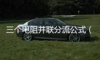 三個電阻并聯分流公式（并聯分流公式）