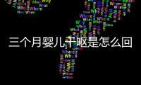 三個月嬰兒干嘔是怎么回事(三個月寶寶惡心干嘔怎么回事)