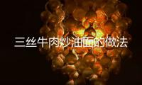 三絲牛肉炒油面的做法