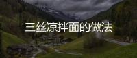 三絲涼拌面的做法