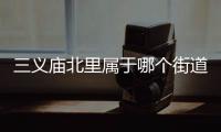 三義廟北里屬于哪個街道（三義廟北里）