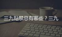 三九貼禁忌有哪些？三九貼注意事項
