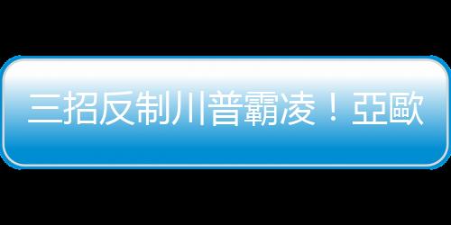 三招反制川普霸凌！亞歐盟國不能再依賴美國「超級(jí)大國體系」｜天下雜誌