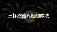 三杯蘑菇雞翅的做法