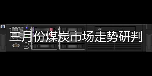 三月份煤炭市場走勢研判