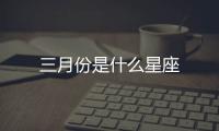三月份是什么星座