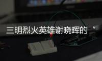 三明烈火英雄謝曉暉的“多重身份”