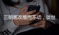 三明醫改推而不動，談世俗與宗教性