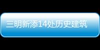 三明新添14處歷史建筑 有沒有你曾經去過的？