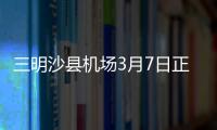 三明沙縣機場3月7日正式通航 首航上海來往三明