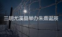 三明尤溪縣舉辦朱熹誕辰八百八十八周年紀(jì)念活動(dòng)