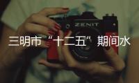 三明市“十二五”期間水利投入113億元 增幅明顯