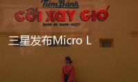 三星發(fā)布Micro LED電視新品 114英寸售價(jià)125萬元人民幣
