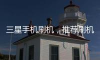 三星手機(jī)刷機(jī)，推薦刷機(jī)教程，低熱刷機(jī)，高端體驗(yàn)