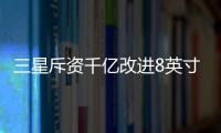 三星斥資千億改進(jìn)8英寸晶圓廠，并導(dǎo)入自動(dòng)化運(yùn)輸設(shè)備