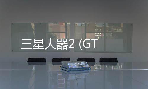 三星大器2 (GT