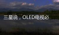 三星說，OLED電視必然會燒屏，依然不考慮推廣