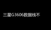 三星G3606數據線不能連接