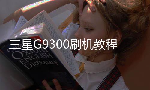 三星G9300刷機(jī)教程