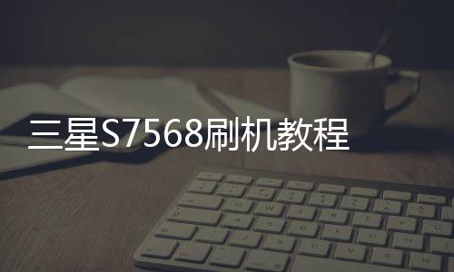 三星S7568刷機教程