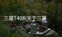 三星T408(關于三星T408簡述)