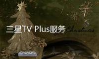 三星TV Plus服務已擴展到23個國家和地區