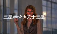 三星W689(關于三星W689簡述)