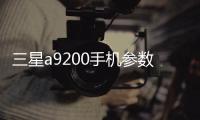 三星a9200手機參數(shù)？（三星i9200是什么型號）